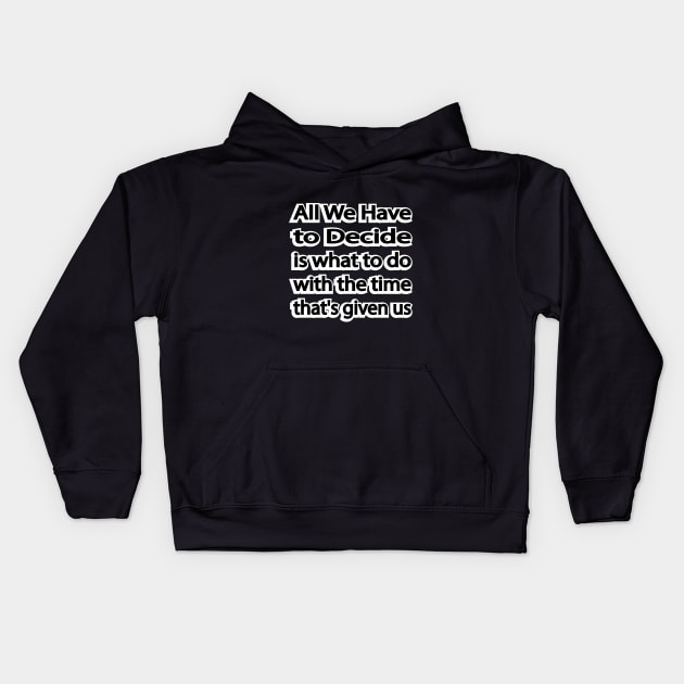 All We Have to Decide is what to do with the time that's given us Kids Hoodie by It'sMyTime